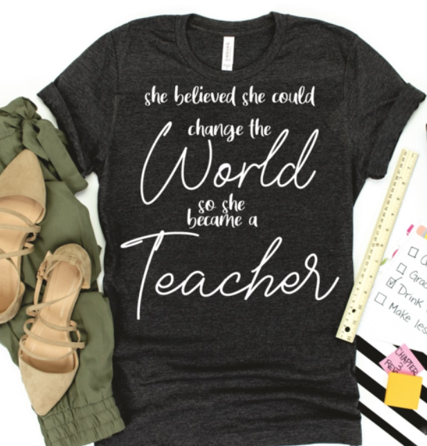 She Believed She Could Change The World So She Became A Teacher Tee