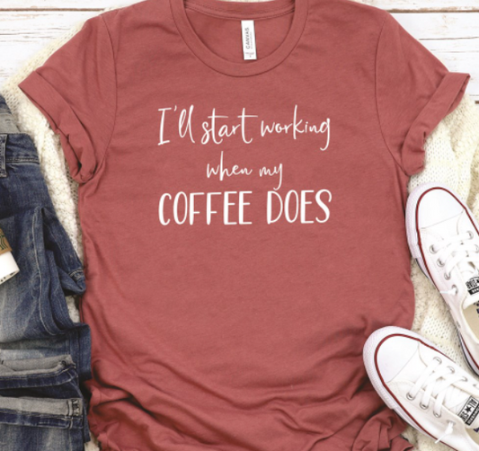 I'll Start Working When My Coffee Does Tee