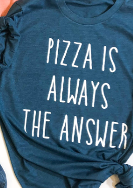 Pizza Is Always The Answer Tee