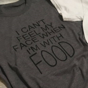 I Can't Feel My Face When I'm With Food Tee