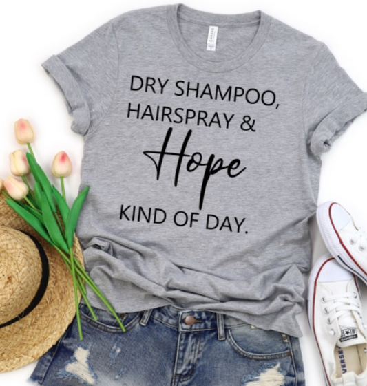 Dry Shampoo, Hairspray, & Hope Kind Of Day Tee