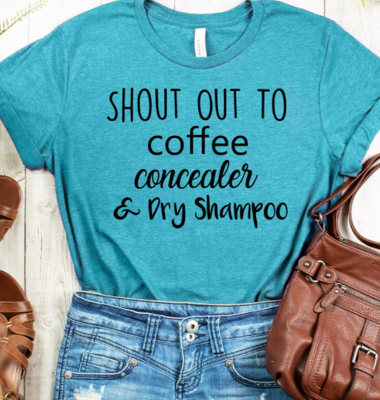 Shout Out To Coffee, Concealer & Dry Shampoo Tee