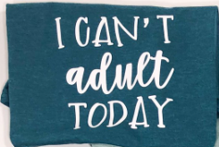 I Cant Adult Today Tee