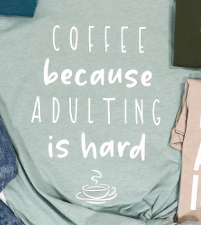 Coffee Because Adulting is Hard Tee