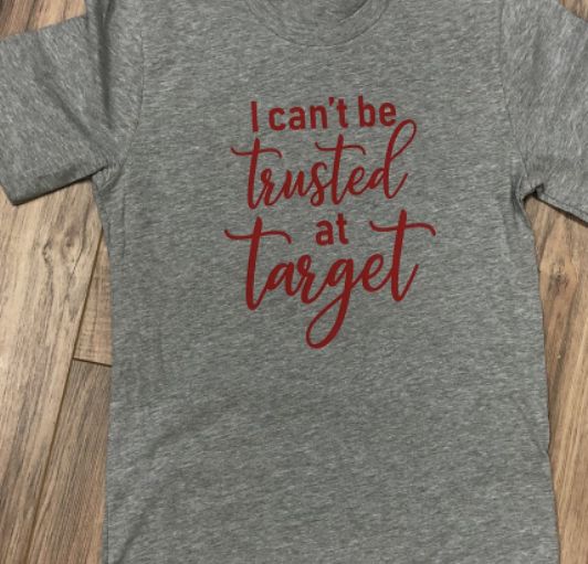 I Can't Be Trusted At Target Tee