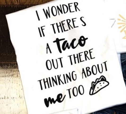 I Wonder If There's A Taco Out There Thinking About Me Too Tee