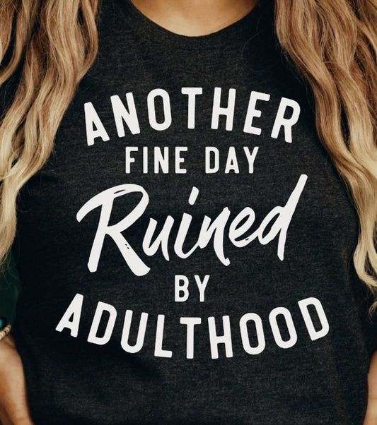 Another Fine Day Ruined By Adulthood Tee