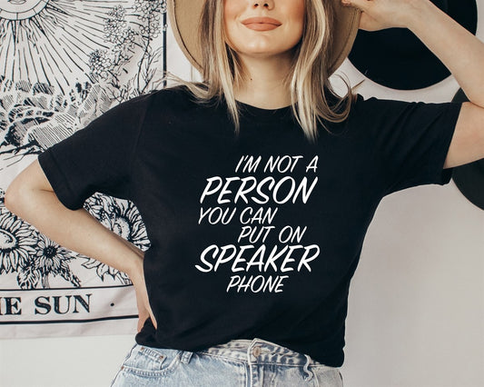 I'm Not A Person You Can Put On Speaker Phone Tee