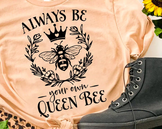 Always Be Your Own Queen Bee T-Shirt or Crew Sweatshirt