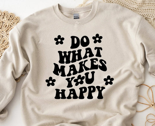 Do What Makes You Happy T-Shirt or Crew Sweatshirt