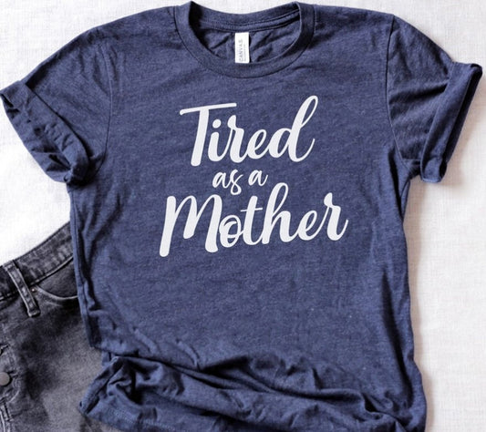 Tired As A Mother T-Shirt or Crew Sweatshirt