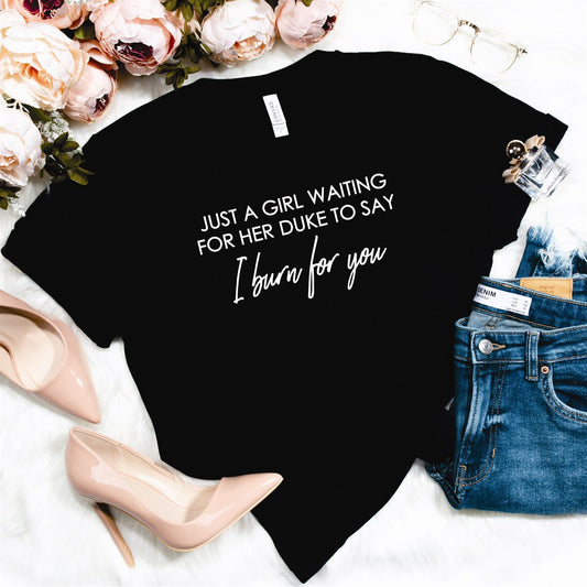 Just A Girl Waiting For Her Duke To Say I Burn For You Tee