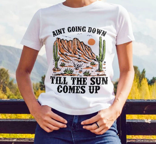 Ain't Going Down Till The Sun Comes Up Tee