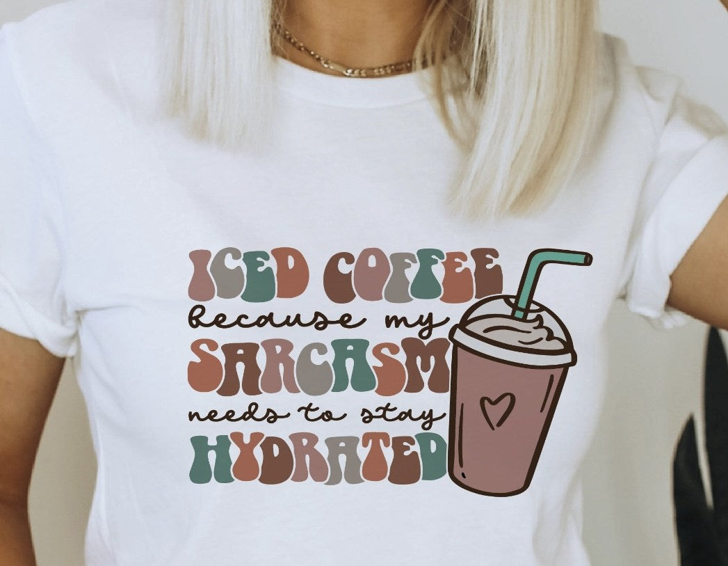 Iced Coffee Because My Sarcasm Needs To Stay Hydrated Tee