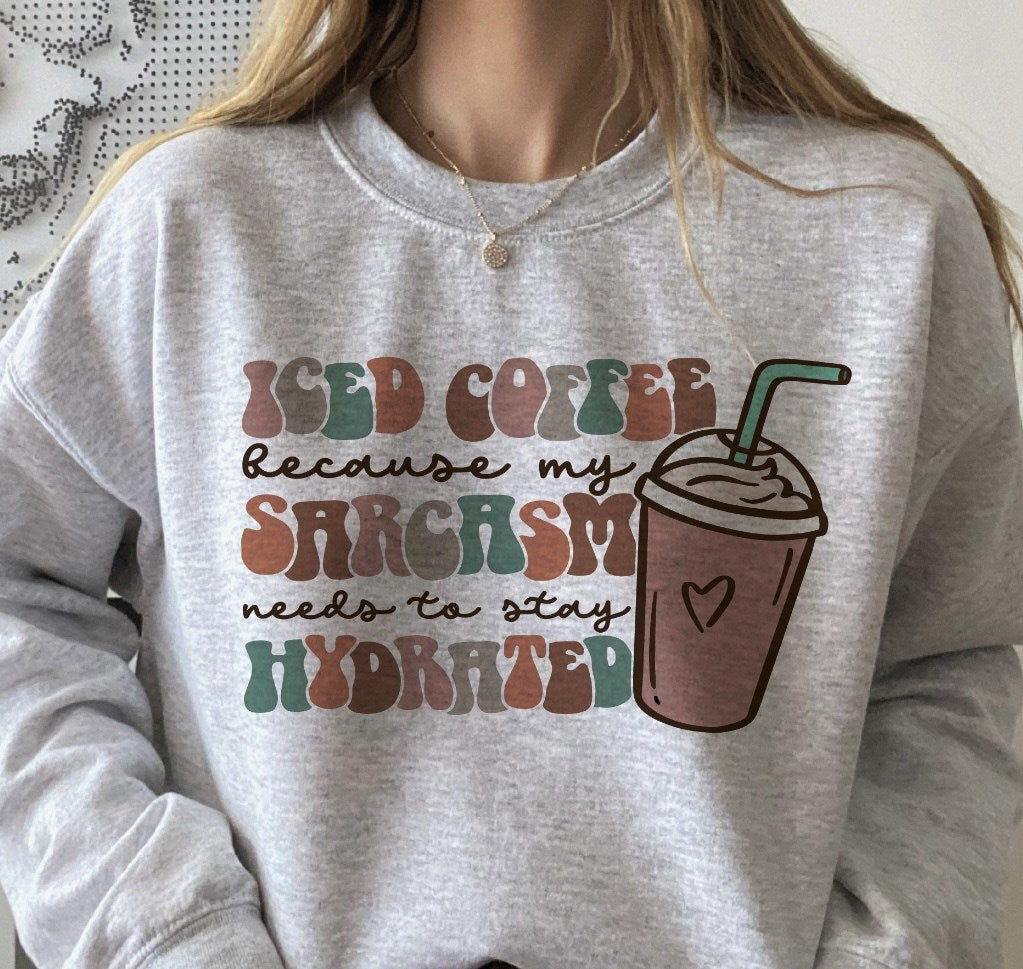 *Iced Coffee Because My Sarcasm Needs To Stay Hydrated Crew Sweatshirt