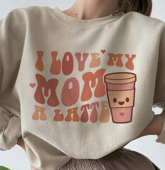 I Love My Mom A Latte Crew Sweatshirt