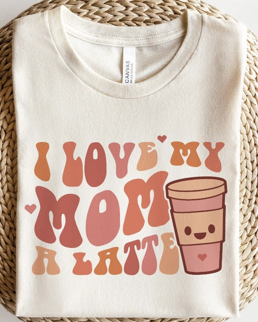 I Love My Mom A Latte Tee