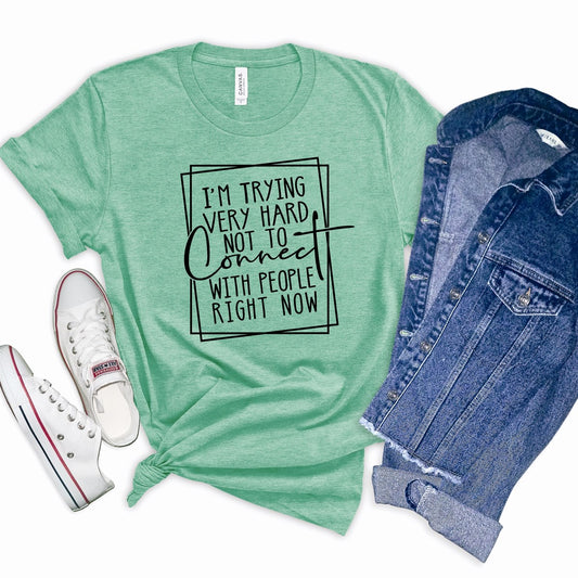 I'm Trying Very Hard Not To Connect With People Right Now Tee