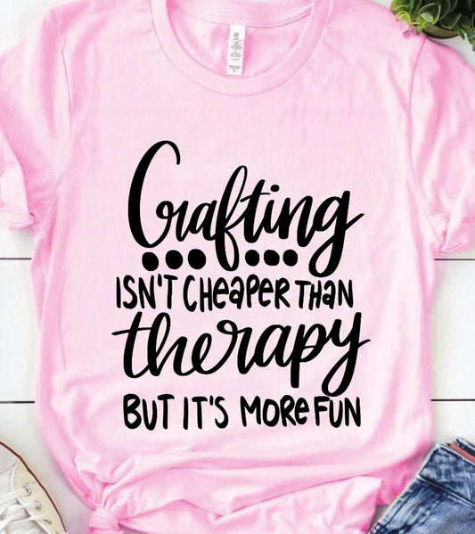Crafting Isn't Cheaper Than Therapy But It's More Fun Tee