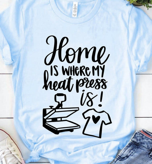 Home Is Where My Heat Press Is Tee