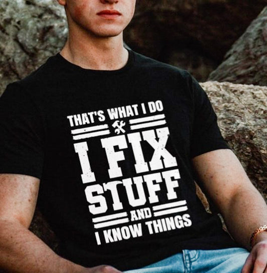 *That's What I Do I Fix Stuff And I Know Things T-Shirt or Crew Sweatshirt