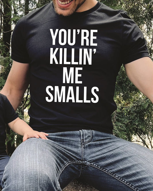 You're Killin' Me Smalls Tee
