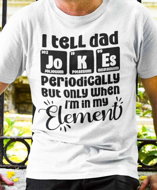 I Tell Dad Jokes Periodically But Only When I'm In My Element T-Shirt or Crew Sweatshirt