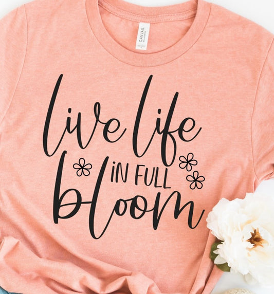 Live Life In Full Bloom Tee