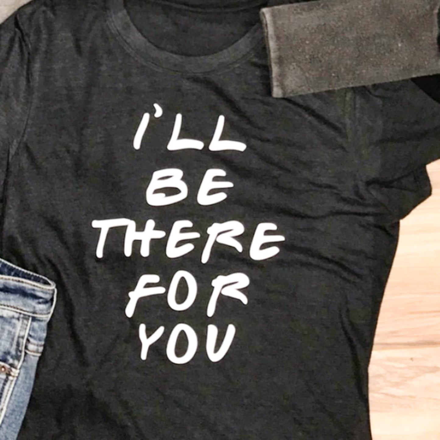 I'll Be There For You Tee