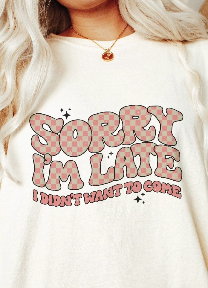 Sorry I'm Late I Didn't Want To Come Crew Sweatshirt