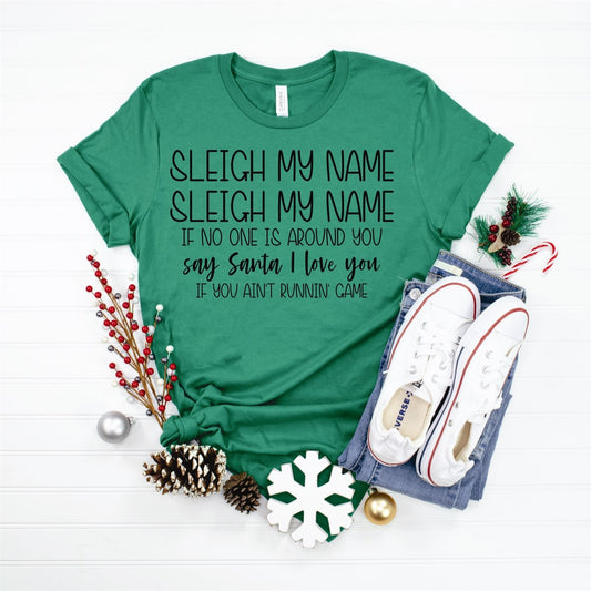 Sleigh My Name Sleigh My Name If No One Is Around You Say Santa I Love You Tee