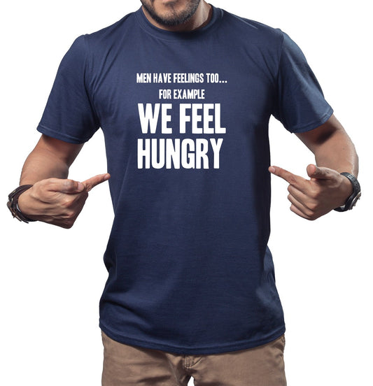 Men Have Feelings Too.. For Example We Feel Hungry Tee