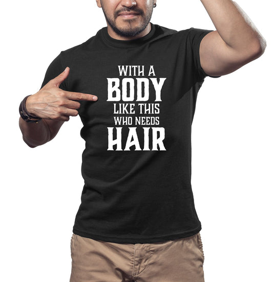 With A Body Like This Who Needs Hair Tee