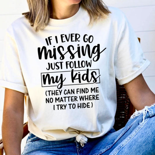 If I Ever Go Missing Just Follow My Kids (They Can Find Me No Matter Where I Try To Hide) T-Shirt or Crew Sweatshirt