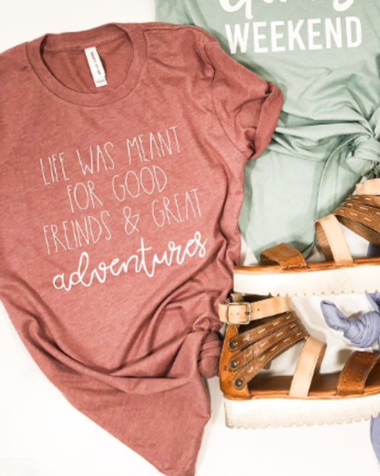 Life Was Meant For Good Friends & Great Adventures Tee