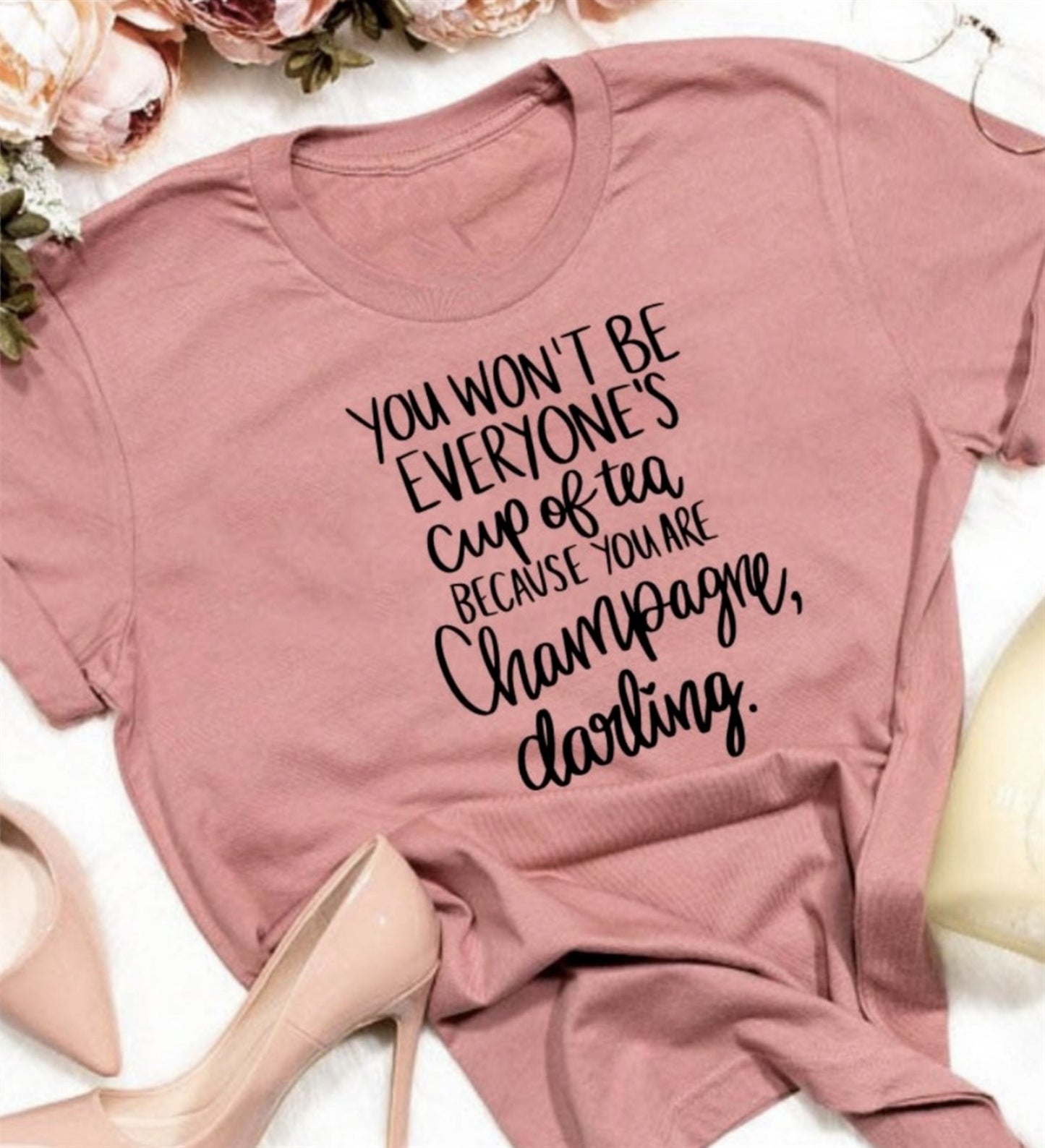 You Won't Be Everyone's Cup Of Tea Because You Are Champagne Darling Tee