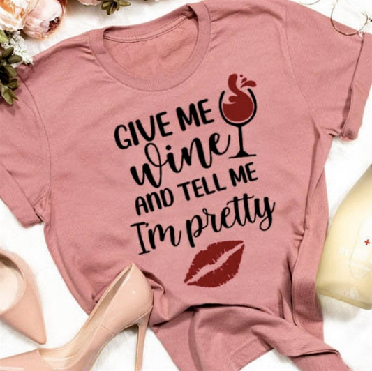 Give Me Wine And Tell Me I'm Pretty Tee