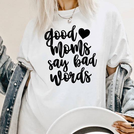 Good Moms Say Bad Words T-Shirt or Crew Sweatshirt