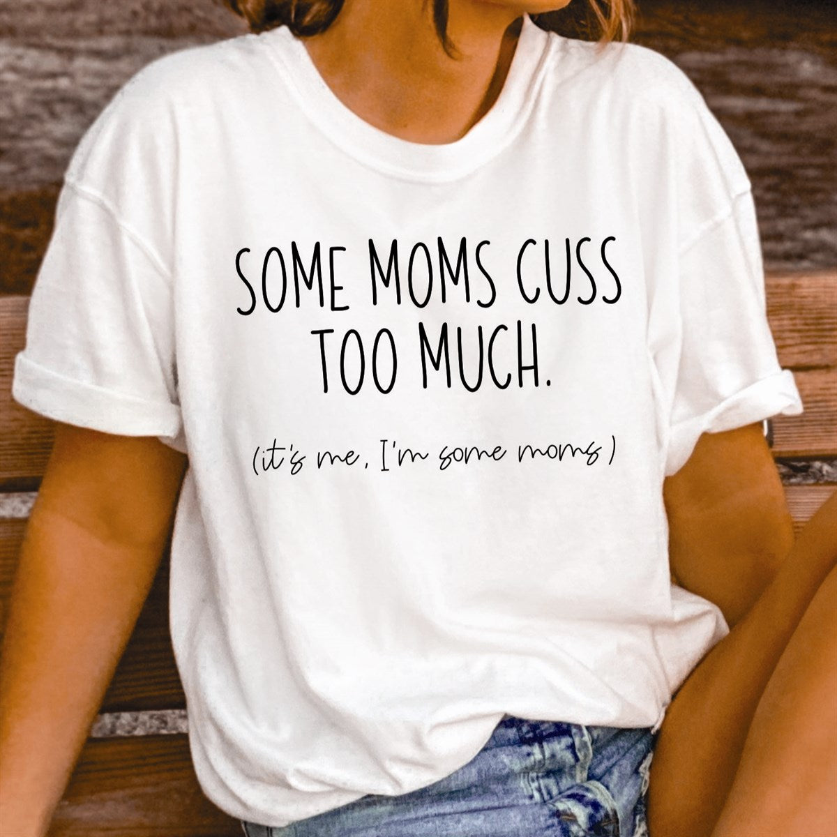 Some Moms Cuss Too Much (It's Me, I'm Some Moms) Tee