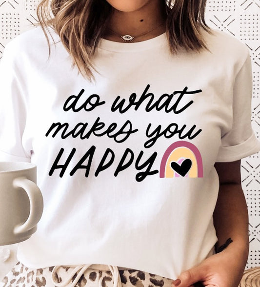Do What Makes You Happy T-Shirt or Crew Sweatshirt