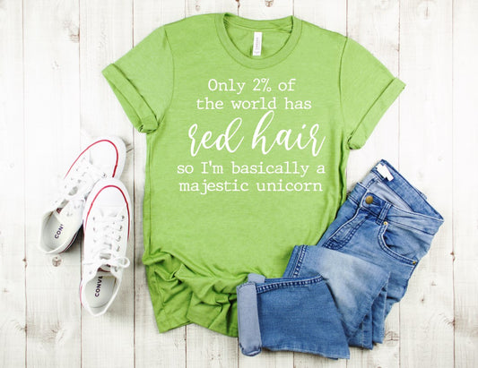 Only 2% Of The World Has Red Hair So I'm Basically A Majestic Unicorn Tee