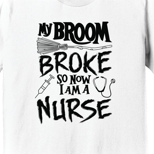 My Broom Broke So Now I Am A Nurse Tee