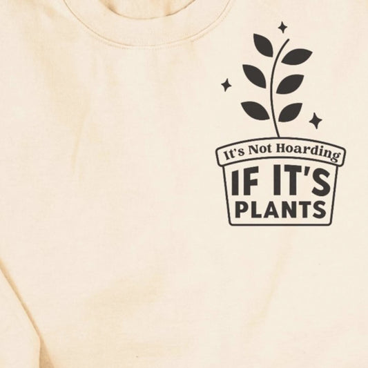 It's Not Hoarding If It's Plants T-Shirt or Crew Sweatshirt