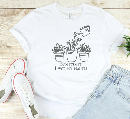 Sometimes I Wet My Plants T-Shirt or Crew Sweatshirt