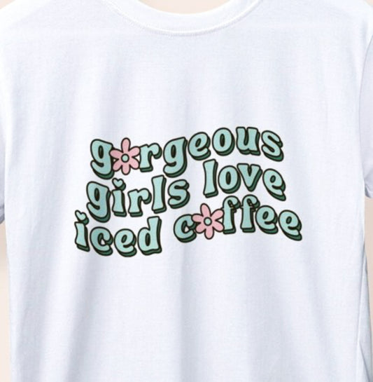 Gorgeous Girls Love Iced Coffee Tee