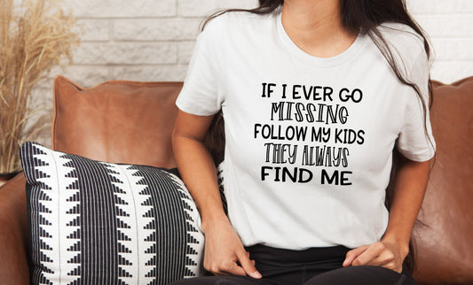 If I Ever Go Missing Follow My Kids They Always Find Me T-Shirt or Crew Sweatshirt