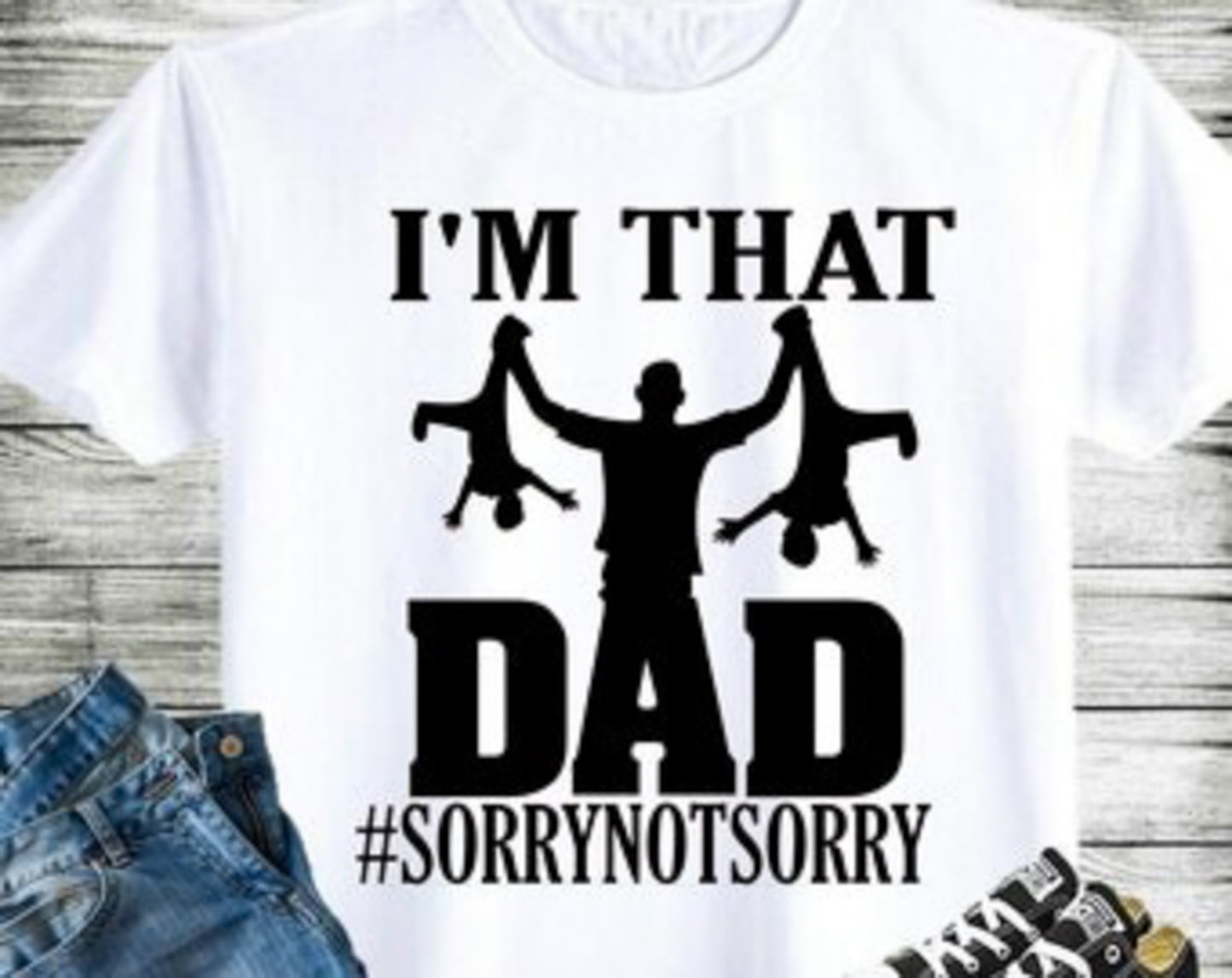 I'm That Dad #Sorrynotsorry T-Shirt or Crew Sweatshirt