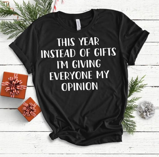 This Year Instead of Gifts I'm Giving Everyone My Opinion Tee