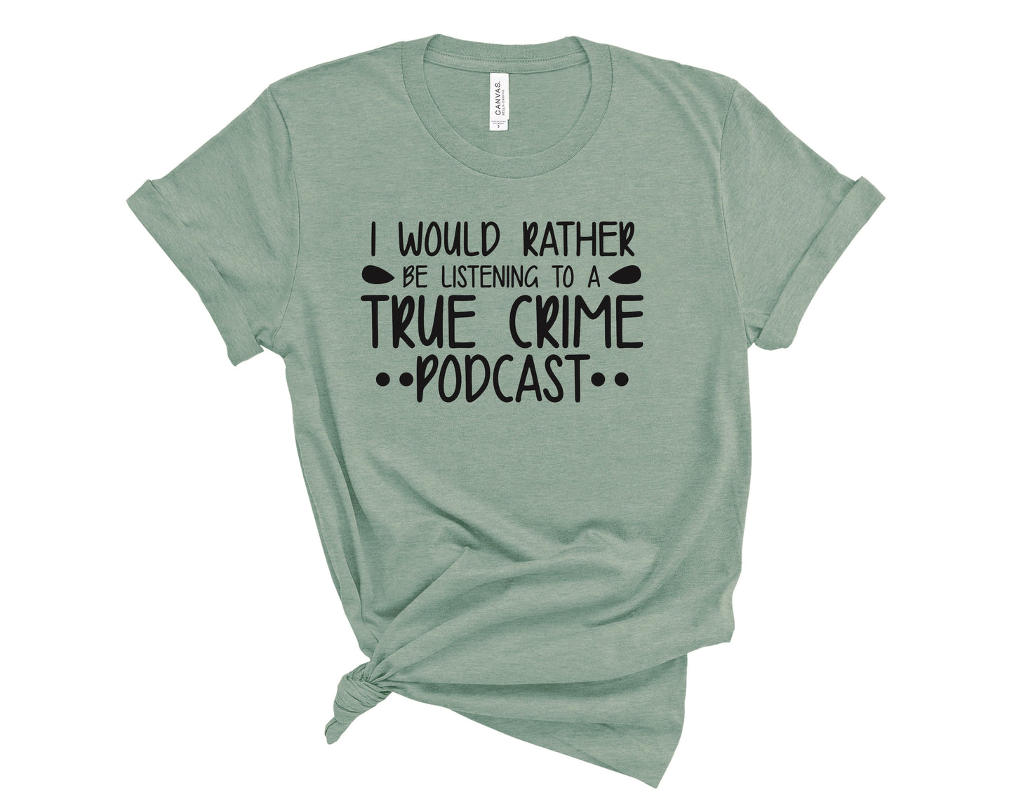 I Would Rather Be Listening To A True Life Podcast Tee