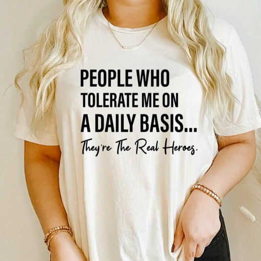*People Who Tolerate Me On A Daily Basis.. They're The Real Heroes Tee